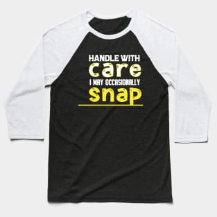 HANDLE WITH CARE I MAY OCCASIONALLY SNAP Baseball T-Shirt